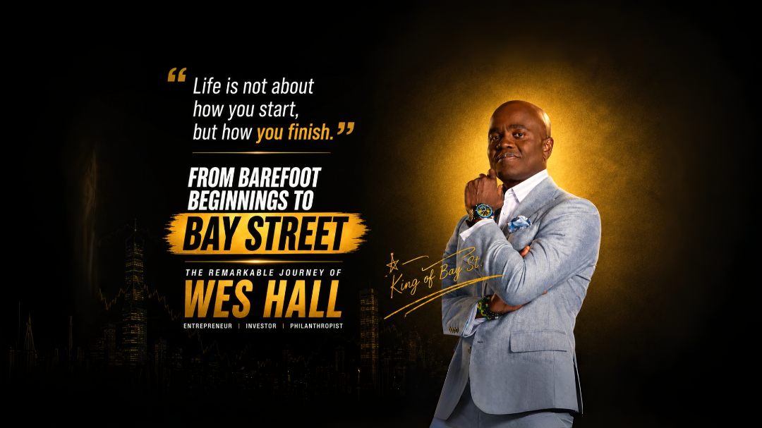 FROM BAREFOOT BEGINNINGS TO BAY STREET: THE REMARKABLE JOURNEY OF WES HALL