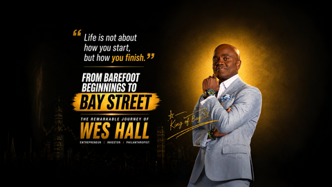 FROM BAREFOOT BEGINNINGS TO BAY STREET: THE REMARKABLE JOURNEY OF WES HALL